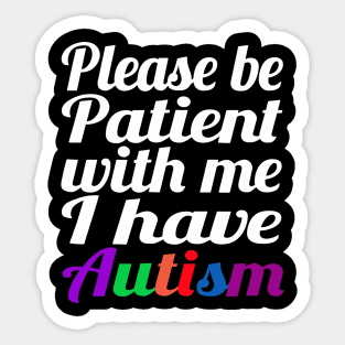 Please Be Patient With Me I Have Autism Sticker